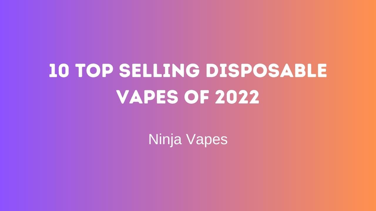 10 Top Selling Disposable vapes of 2022