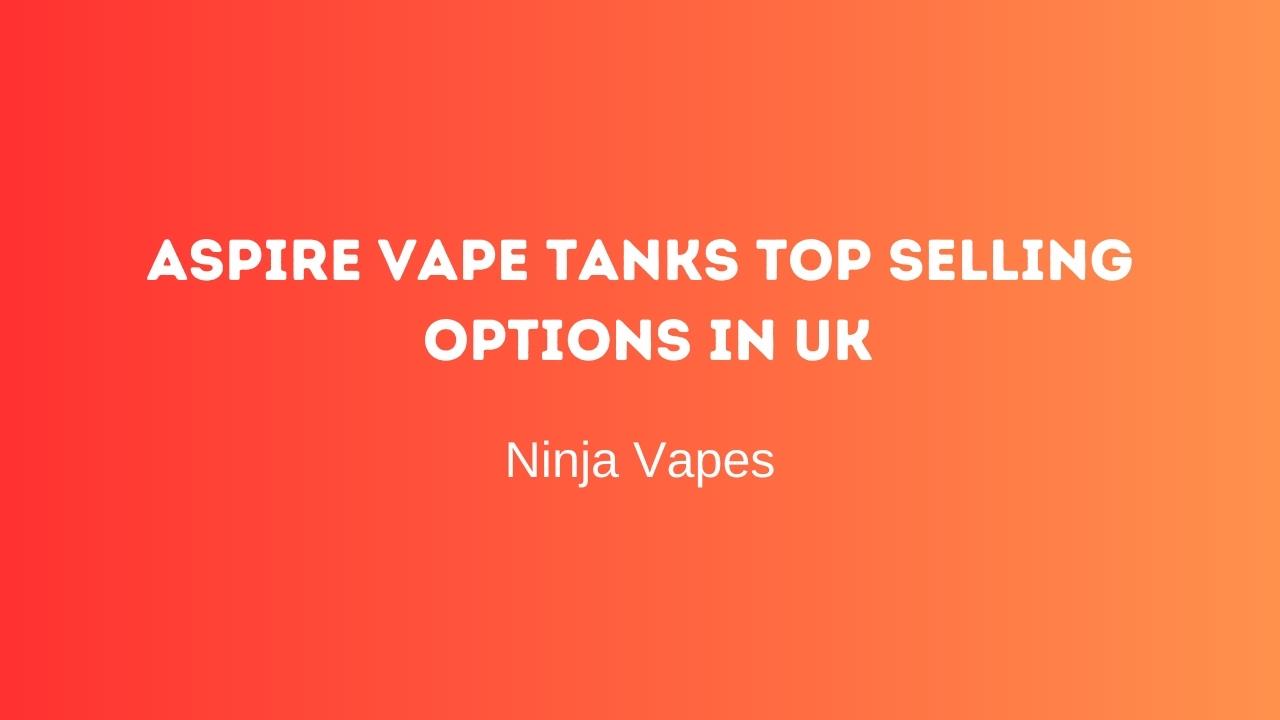 Aspire vape tanks top selling options in UK