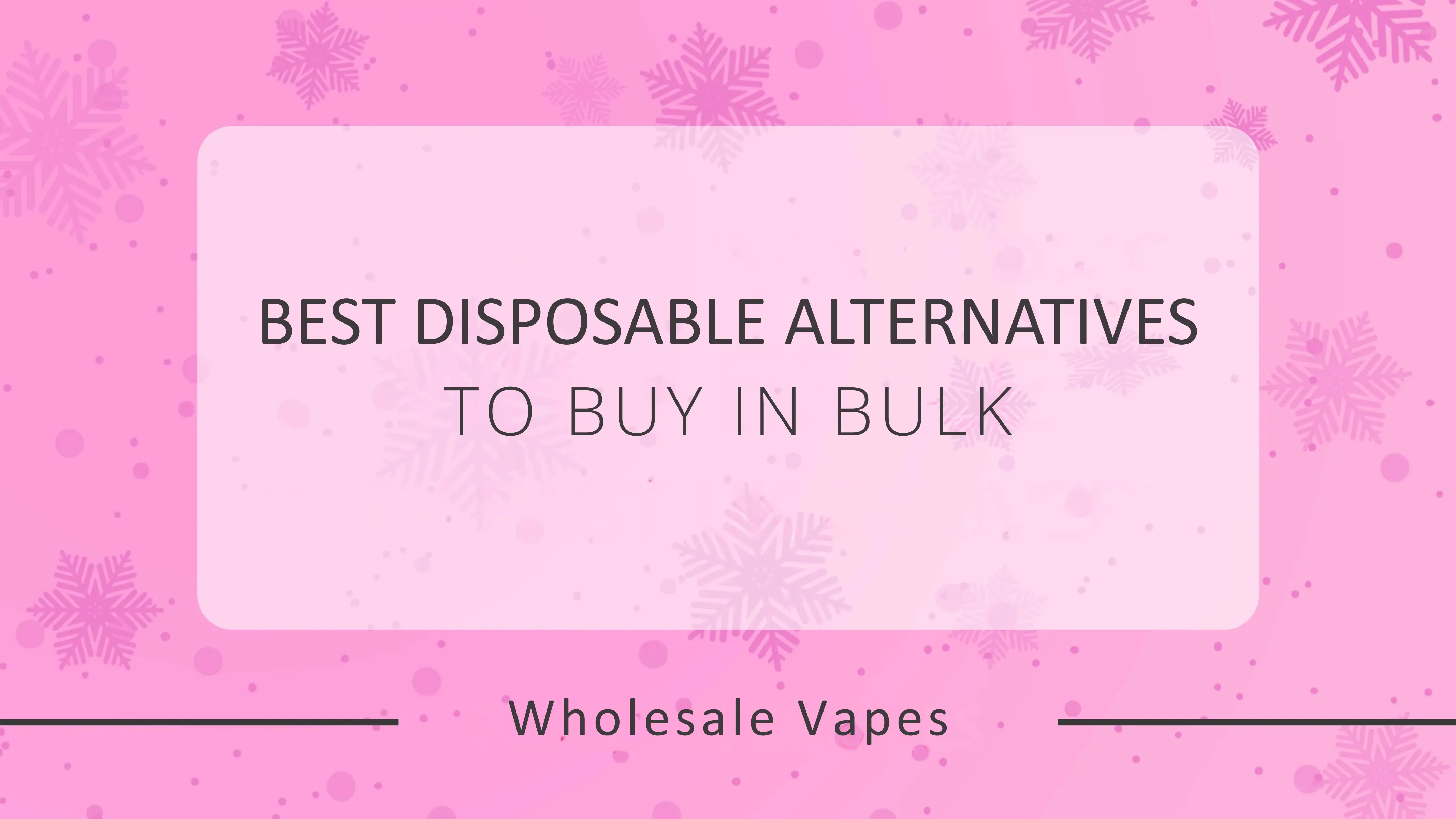 Buy Disposable Vape Alternatives in Bulk | Best Prefilled Options