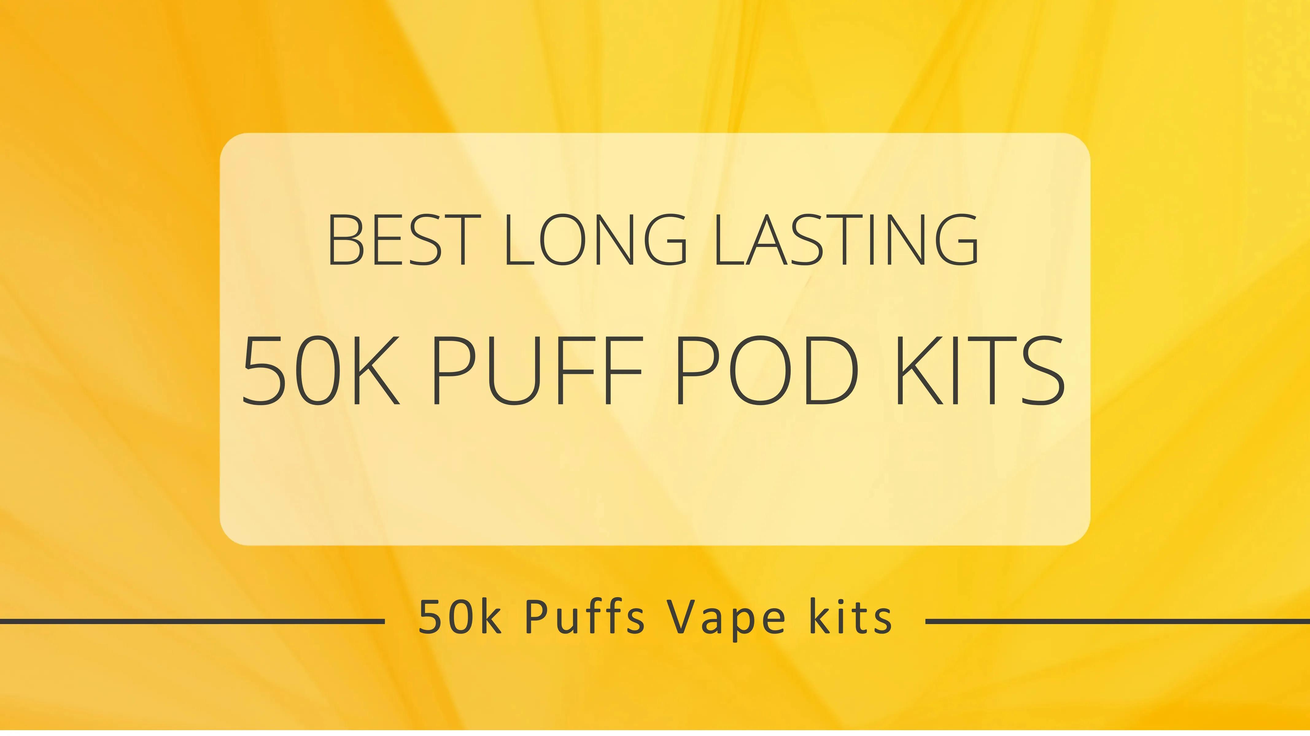 Best Long Lasting 50K Puff Pod Kits UK Ranked