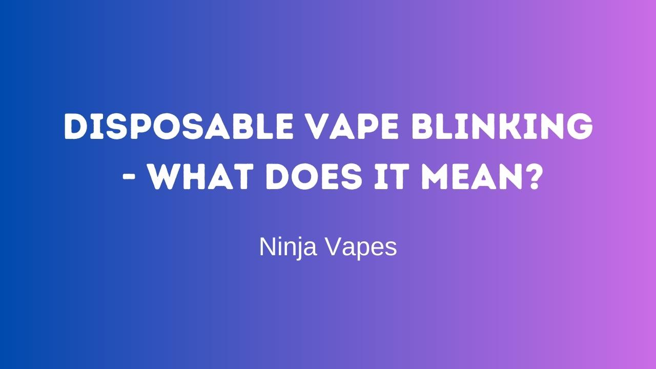 Disposable Vape Blinking - what does it mean?