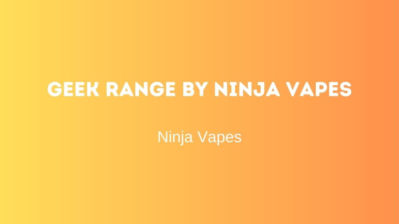 Geek Range by Ninja Vapes