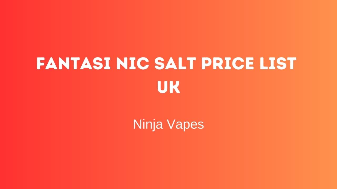 Fantasi Nic Salt Price list UK