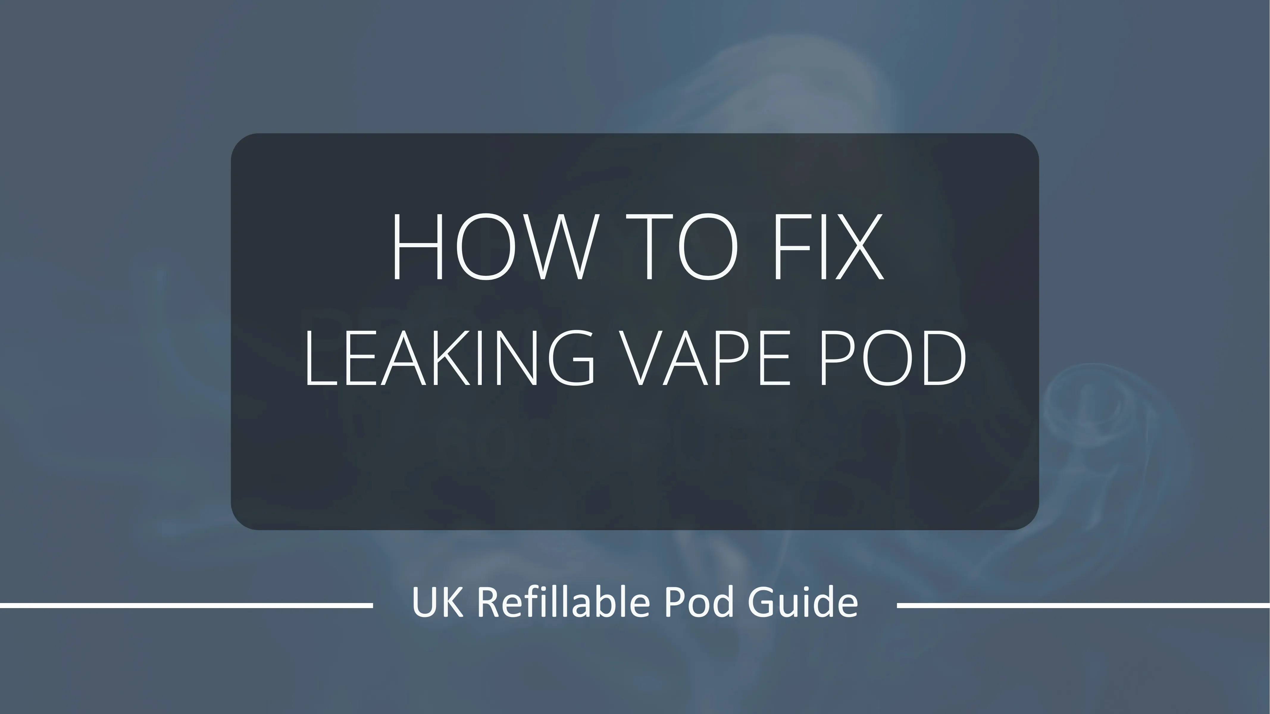 Fix a Leaking Vape Pod | UK Refillable Pod Guide