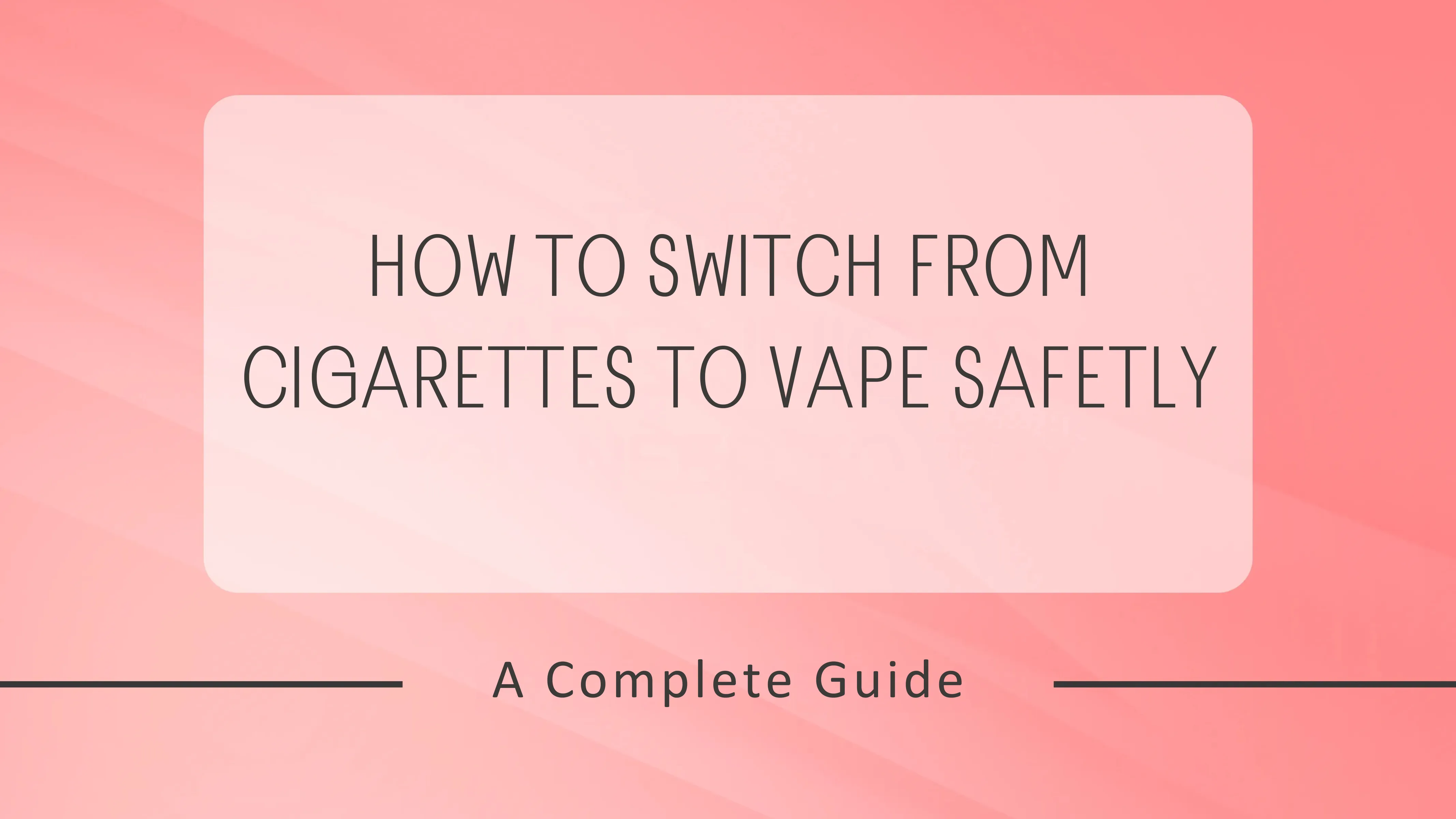 How to Switch from Cigarettes to Vape Safely | A Complete Guide