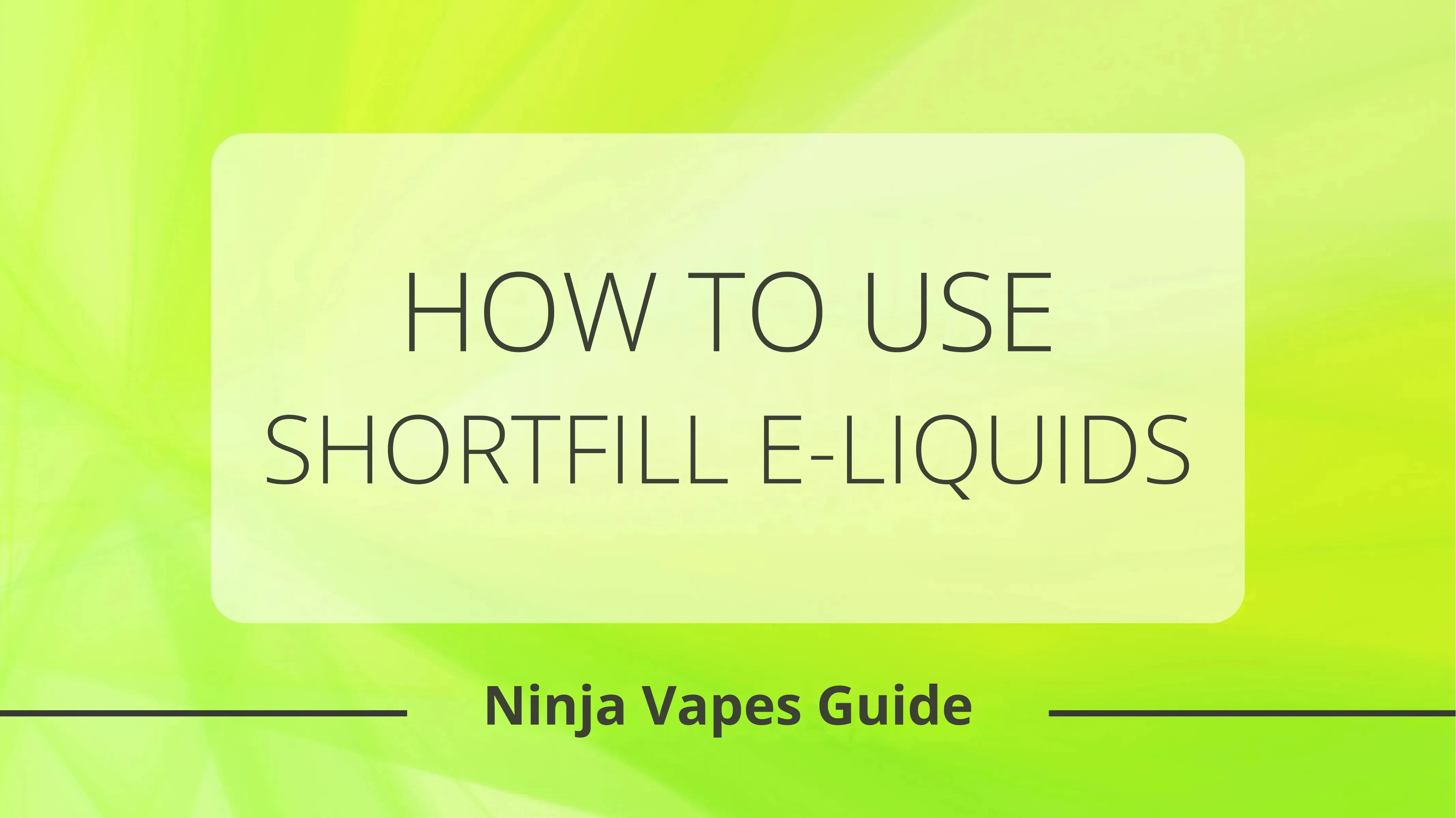 How to Use Shortfill E-Liquids: A Complete Guide by Ninja Vapes