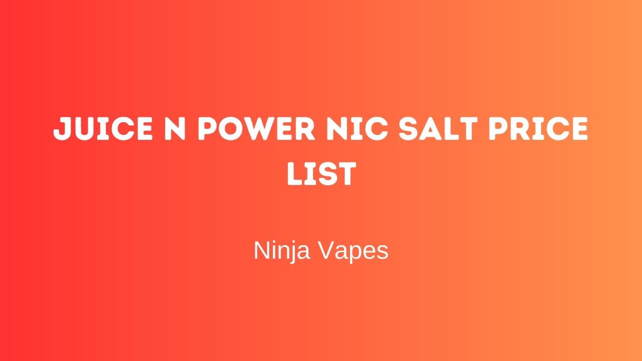 Juice N Power Nic Salts Price List UK 2023