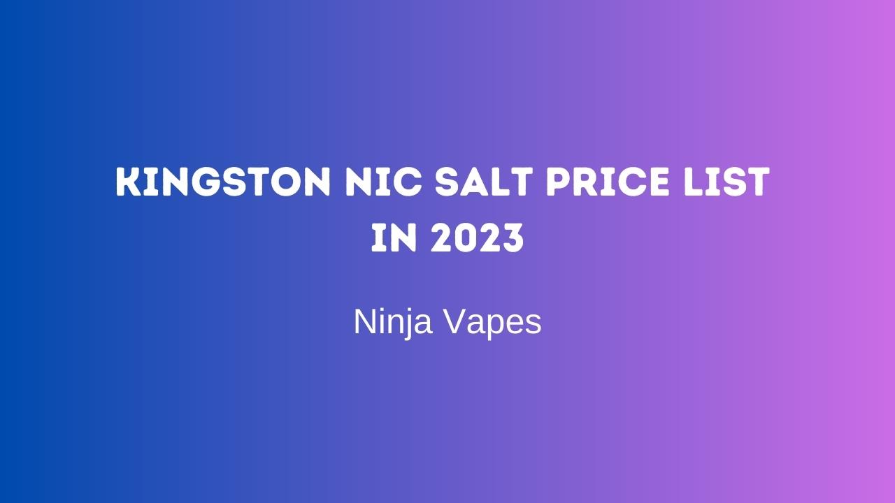 Kingston Nic salt price list in 2023