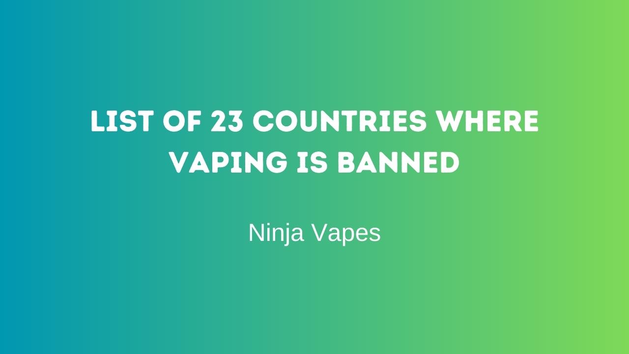 List of 23 countries where Vaping is banned