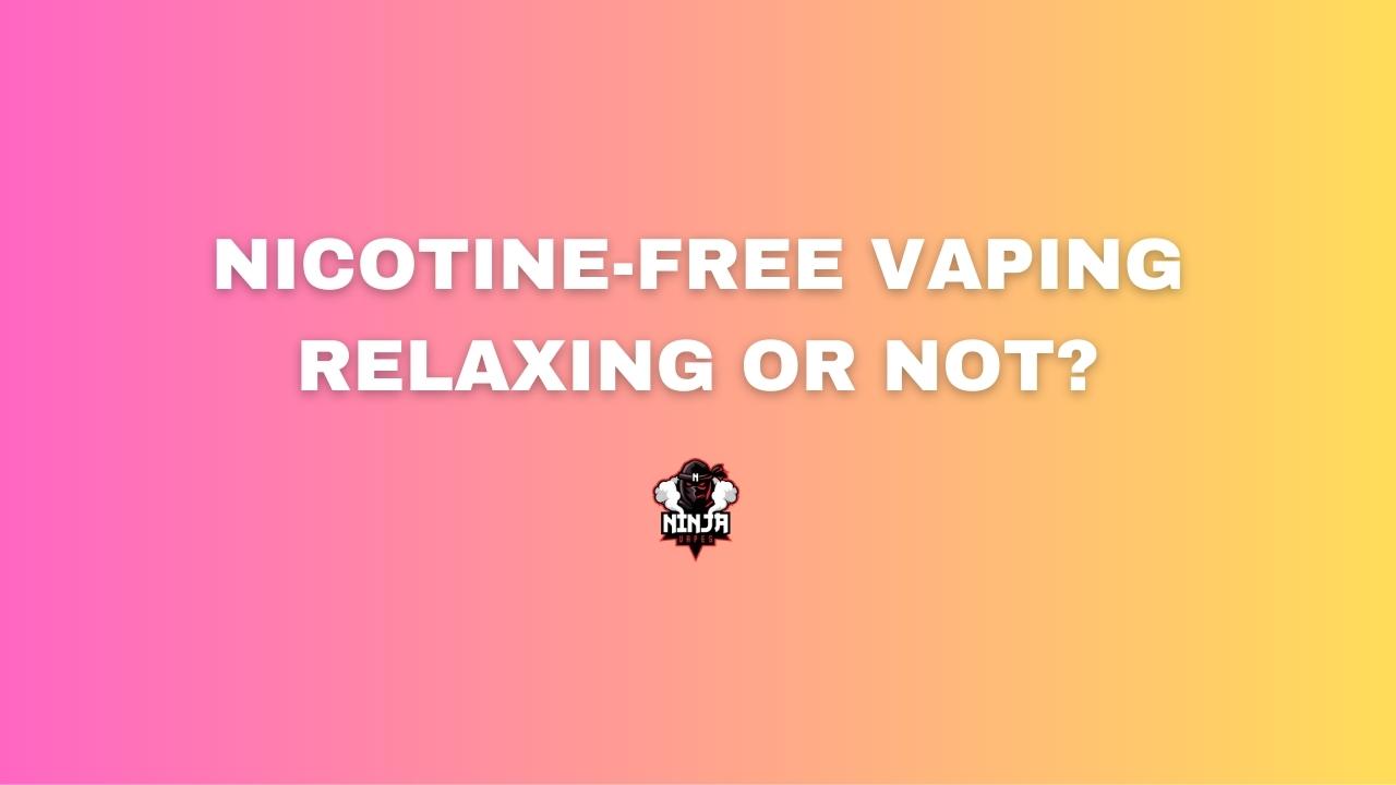 Nicotine-free vaping. Relaxing or not?
