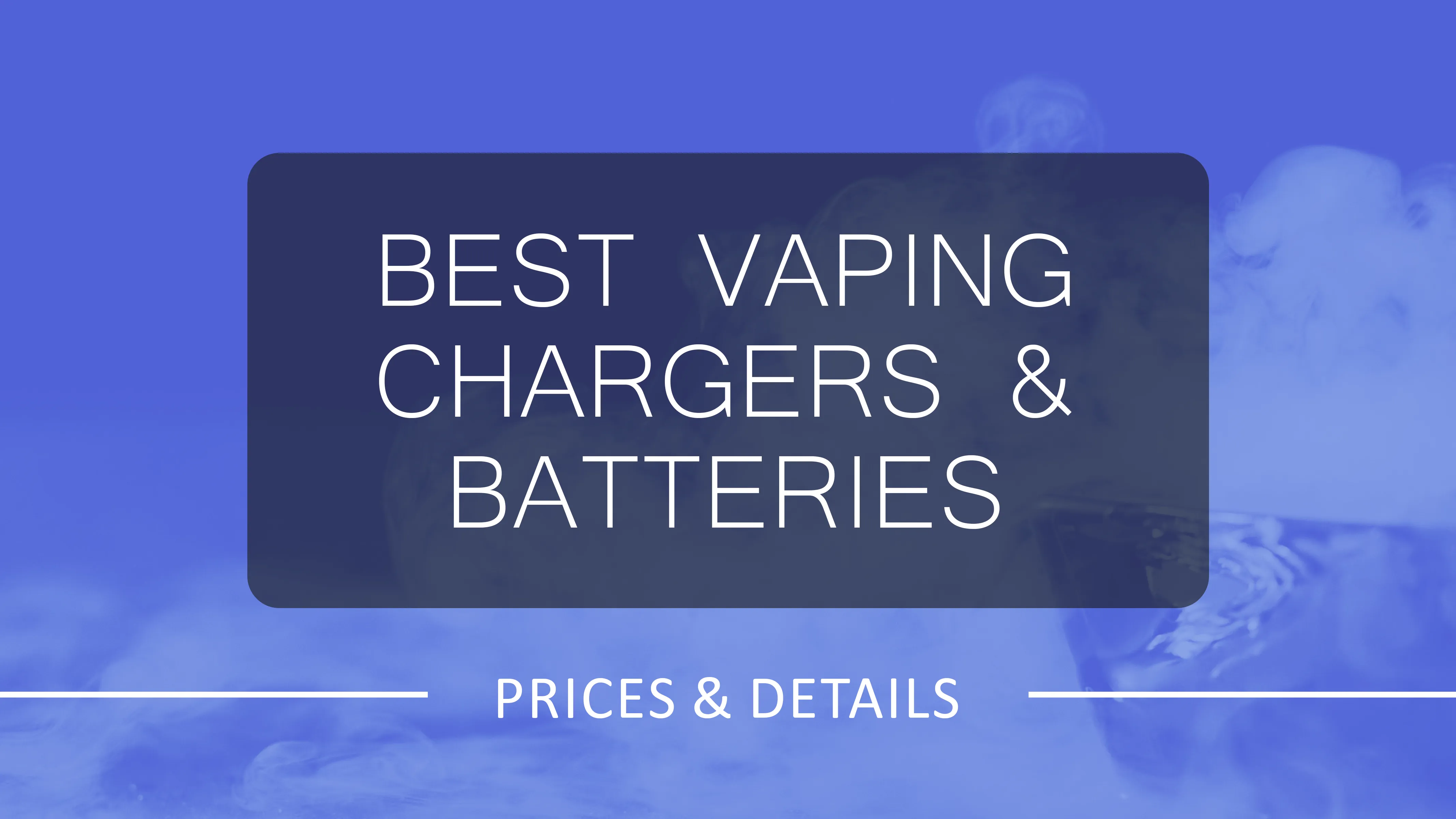 Best Vaping Chargers and Batteries at the Best Prices | Price List (Aug 2025)