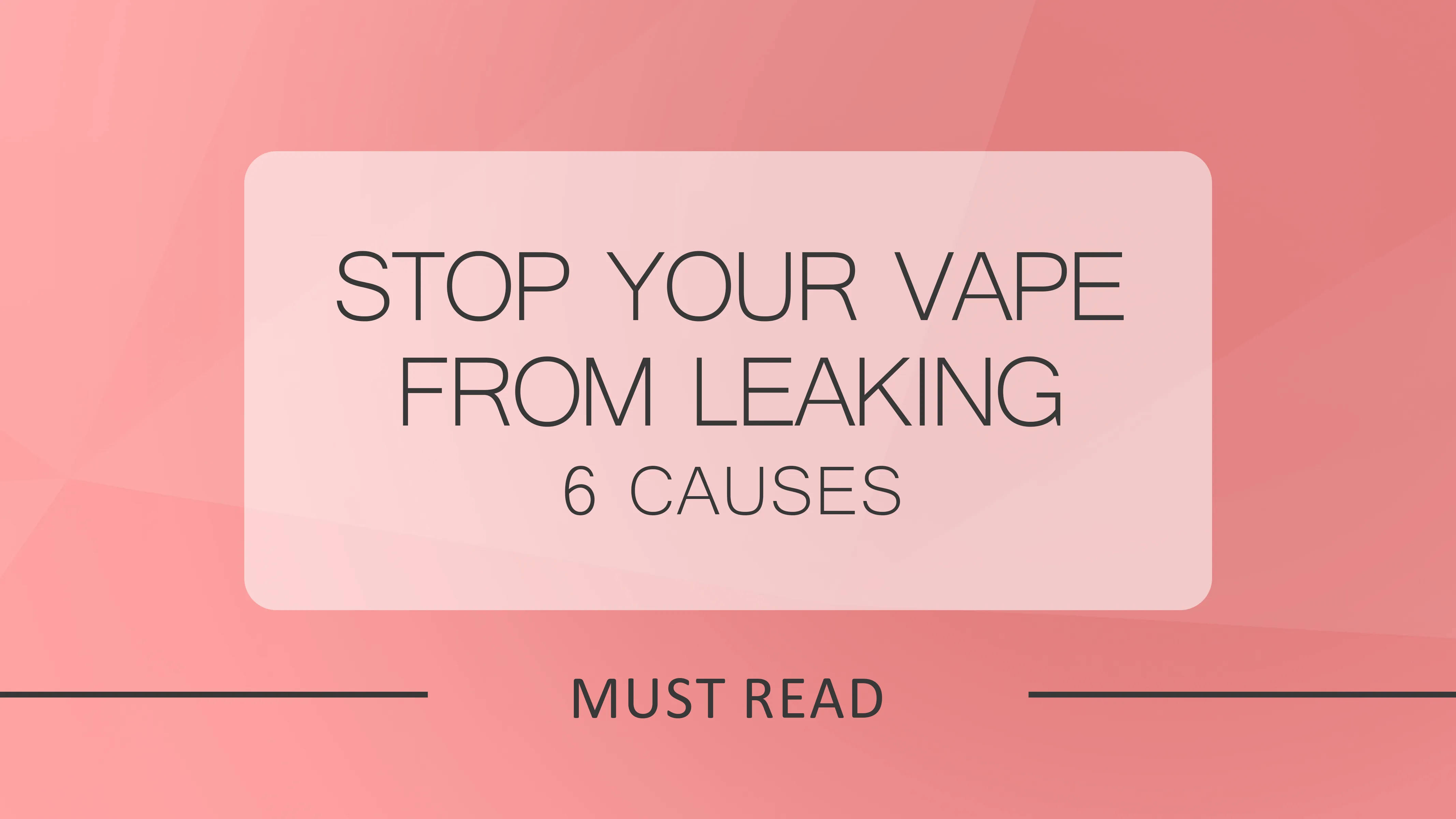 Stop Your Vape from Leaking | 6 Causes and Simple Solutions