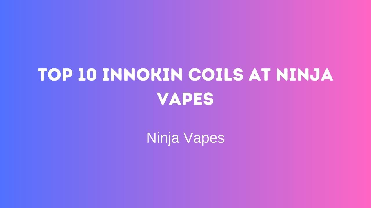 Top 10 Innokin Coils at Ninja Vapes