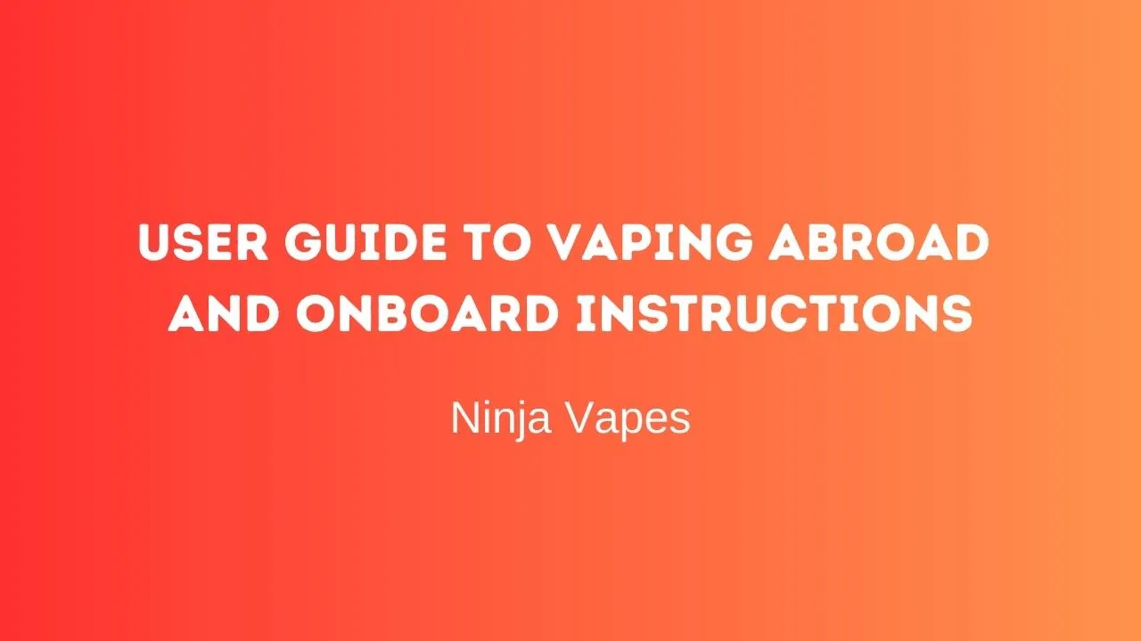 User guide to vaping abroad and Onboard Instructions