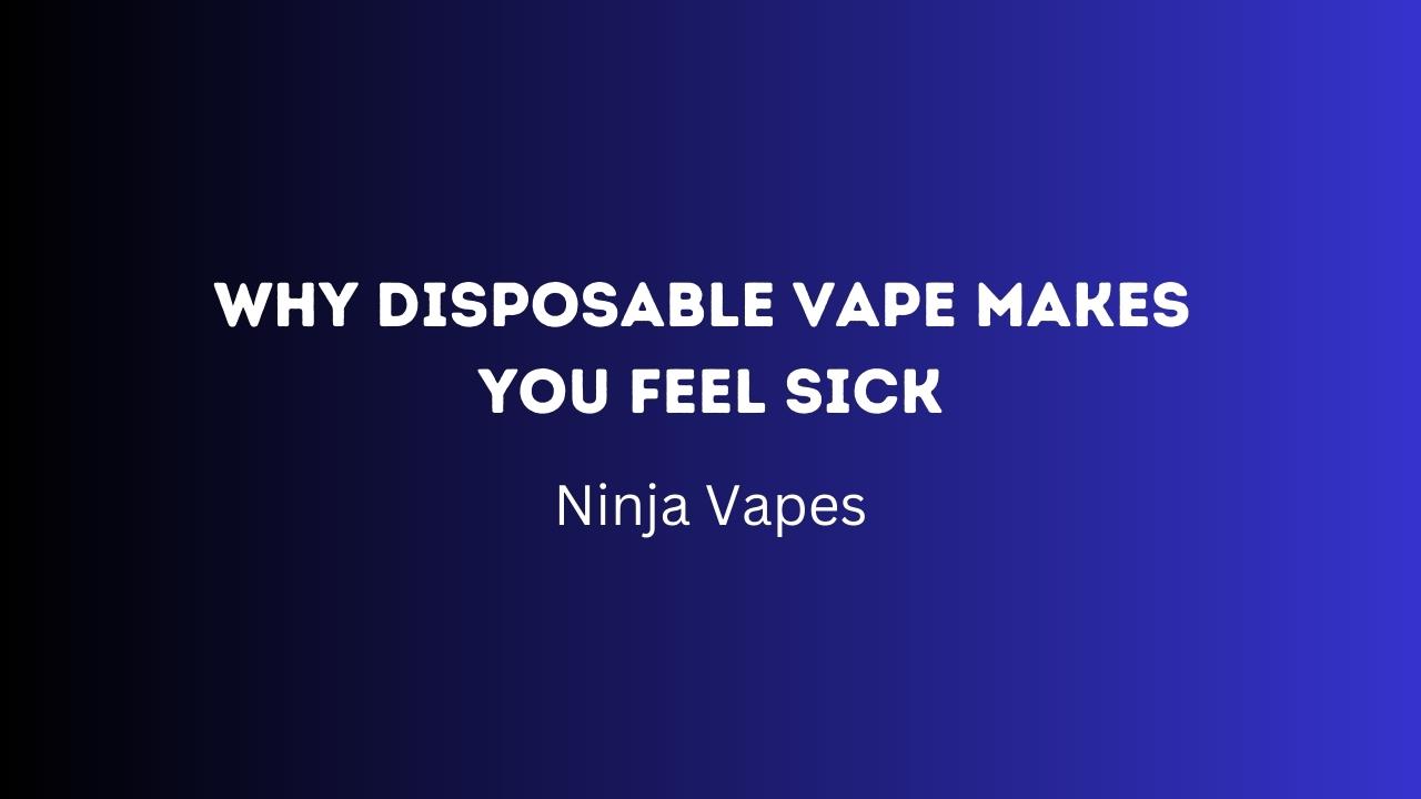 Why Disposable Vape Make You Feel Sick